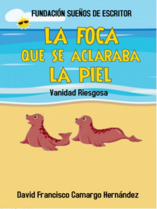 Title details for La foca que se aclaraba la piel by DAVID FRANCISCO CAMARGO HERNÁNDEZ - Available